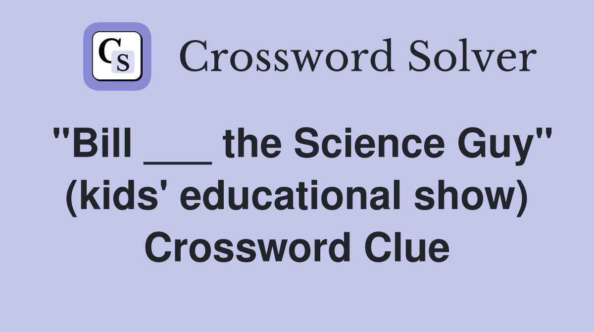 "Bill ___ the Science Guy" (kids' educational show) Crossword Clue